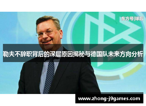 勒夫不辞职背后的深层原因揭秘与德国队未来方向分析 勒夫不辞职背后的深层原因揭秘与德国队未来方向分析