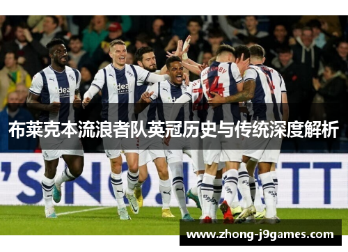 布莱克本流浪者队英冠历史与传统深度解析 布莱克本流浪者队英冠历史与传统深度解析
