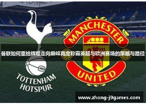曼联如何重拾辉煌走向巅峰再度称霸英超与欧洲赛场的策略与路径