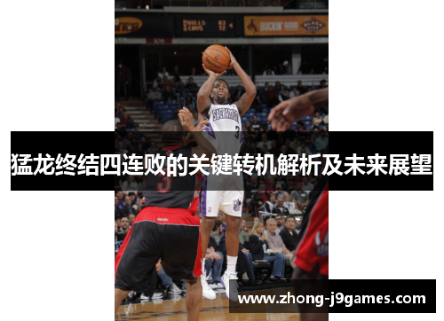 猛龙终结四连败的关键转机解析及未来展望 猛龙终结四连败的关键转机解析及未来展望