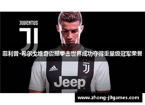 菲利普·希尔戈维奇震撼拳击世界成功夺得重量级冠军荣誉 菲利普·希尔戈维奇震撼拳击世界成功夺得重量级冠军荣誉