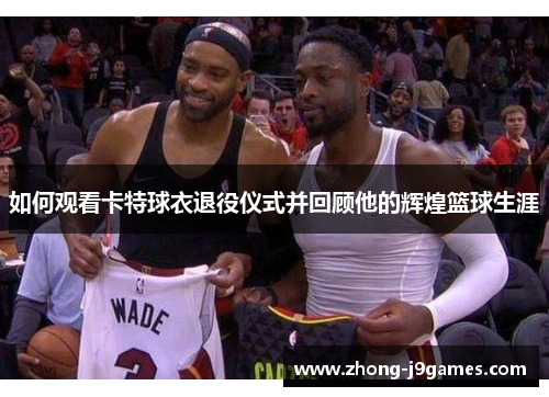 如何观看卡特球衣退役仪式并回顾他的辉煌篮球生涯