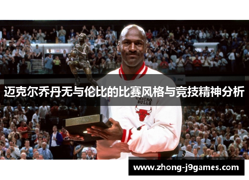 迈克尔乔丹无与伦比的比赛风格与竞技精神分析 迈克尔乔丹无与伦比的比赛风格与竞技精神分析