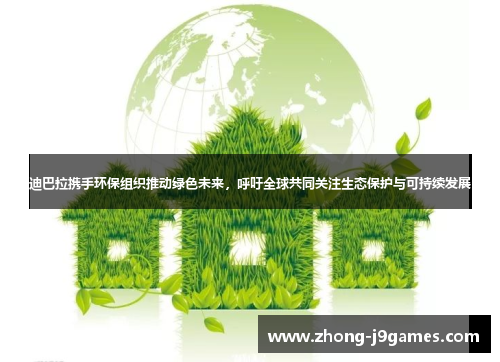 迪巴拉携手环保组织推动绿色未来，呼吁全球共同关注生态保护与可持续发展